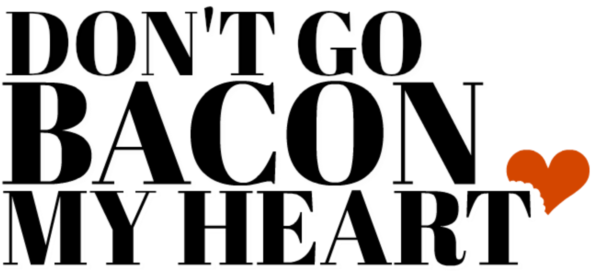 Don't Go Bacon My Heart